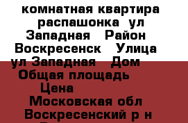 3-комнатная квартира распашонка, ул.Западная › Район ­ Воскресенск › Улица ­ ул.Западная › Дом ­ 9 › Общая площадь ­ 66 › Цена ­ 2 900 000 - Московская обл., Воскресенский р-н, Воскресенск г. Недвижимость » Квартиры продажа   . Московская обл.